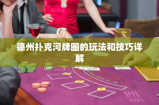 德州撲克河牌圈的玩法和技巧詳解