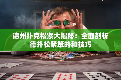 德州撲克松緊大揭秘：全面剖析德?lián)渌删o策略和技巧