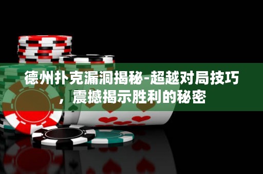 德州撲克漏洞揭秘-超越對(duì)局技巧，震撼揭示勝利的秘密