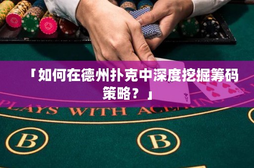 「如何在德州撲克中深度挖掘籌碼策略？」