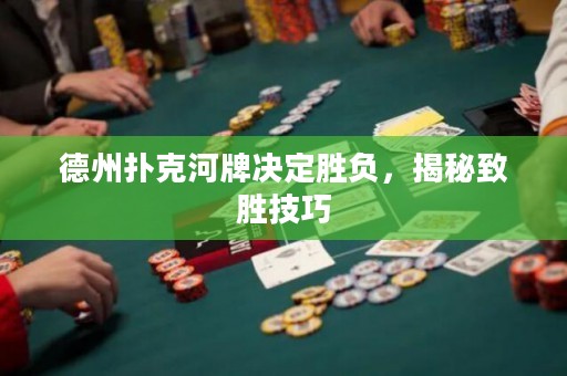 德州撲克河牌決定勝負，揭秘致勝技巧