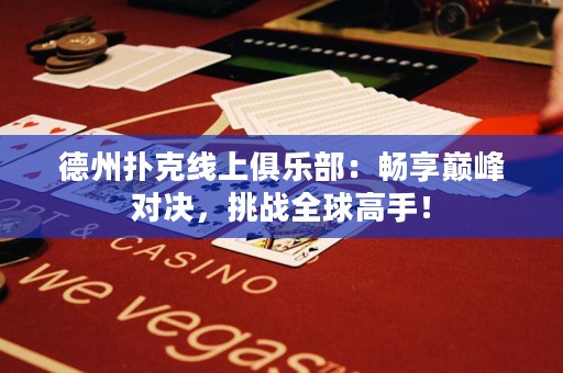 德州撲克線上俱樂部：暢享巔峰對決，挑戰(zhàn)全球高手！