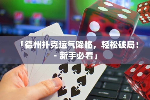 「德州撲克運氣降臨，輕松破局！- 新手必看」