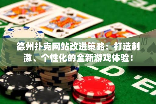 德州撲克網(wǎng)站改進(jìn)策略：打造刺激、個(gè)性化的全新游戲體驗(yàn)！