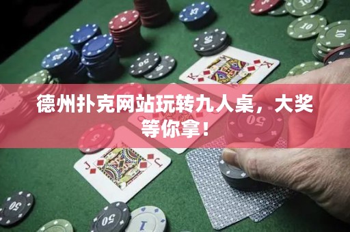 德州撲克網(wǎng)站玩轉(zhuǎn)九人桌，大獎等你拿！