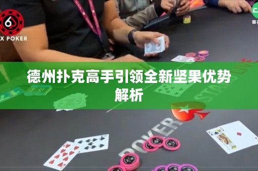 德州撲克高手引領(lǐng)全新堅果優(yōu)勢解析
