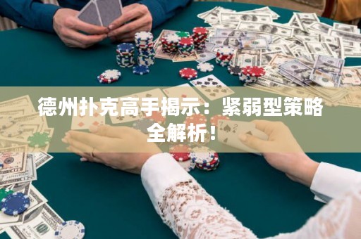 德州撲克高手揭示：緊弱型策略全解析！