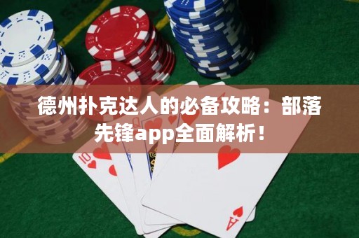 德州撲克達人的必備攻略：部落先鋒app全面解析！