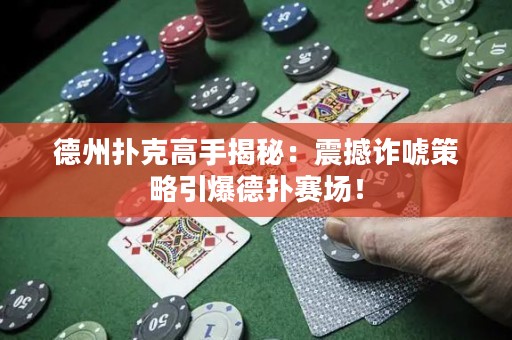 德州撲克高手揭秘：震撼詐唬策略引爆德?lián)滟悎?chǎng)！