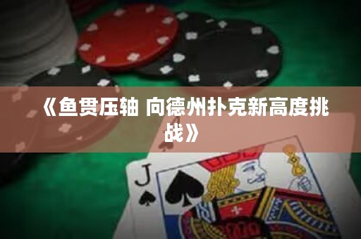 《魚貫壓軸 向德州撲克新高度挑戰(zhàn)》