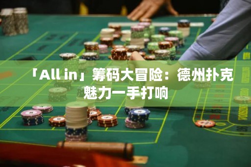 「All in」籌碼大冒險：德州撲克魅力一手打響