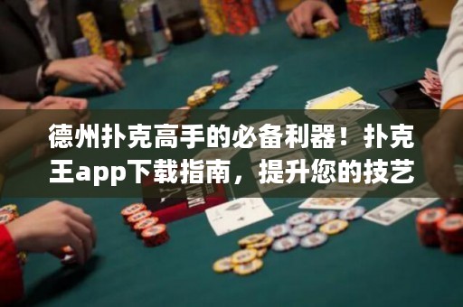 德州撲克高手的必備利器！撲克王app下載指南，提升您的技藝與勝率！