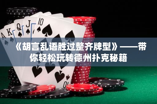 《胡言亂語勝過整齊牌型》——帶你輕松玩轉(zhuǎn)德州撲克秘籍