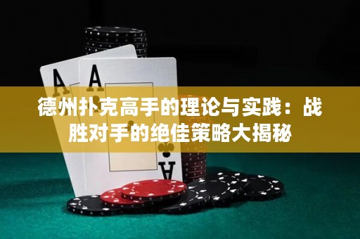 德州撲克高手的理論與實(shí)踐：戰(zhàn)勝對手的絕佳策略大揭秘