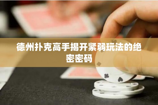 德州撲克高手揭開(kāi)緊弱玩法的絕密密碼