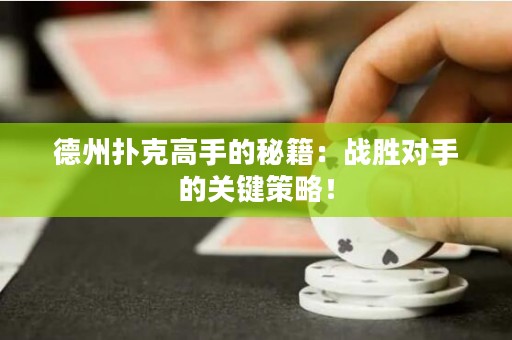 德州撲克高手的秘籍：戰(zhàn)勝對(duì)手的關(guān)鍵策略！