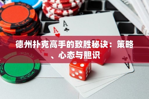德州撲克高手的致勝秘訣：策略、心態(tài)與膽識(shí)