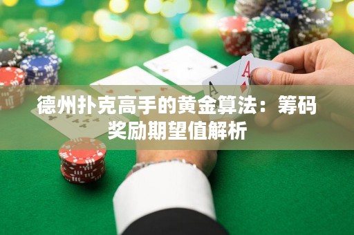 德州撲克高手的黃金算法：籌碼獎(jiǎng)勵(lì)期望值解析
