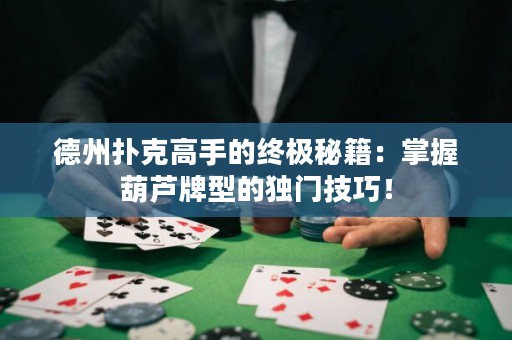 德州撲克高手的終極秘籍：掌握葫蘆牌型的獨(dú)門技巧！