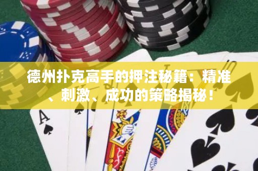 德州撲克高手的押注秘籍：精準(zhǔn)、刺激、成功的策略揭秘！