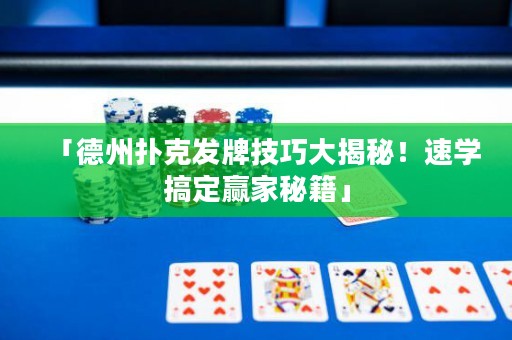 「德州撲克發(fā)牌技巧大揭秘！速學(xué)搞定贏家秘籍」