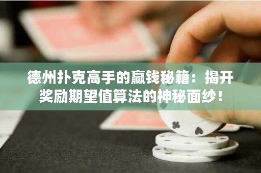 德州撲克高手的贏錢秘籍：揭開獎(jiǎng)勵(lì)期望值算法的神秘面紗！