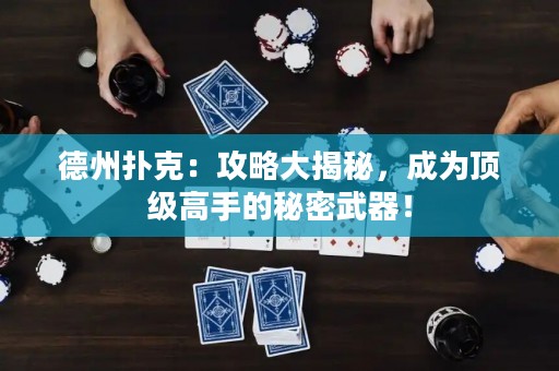德州撲克：攻略大揭秘，成為頂級(jí)高手的秘密武器！