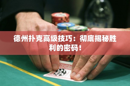 德州撲克高級技巧：徹底揭秘勝利的密碼！