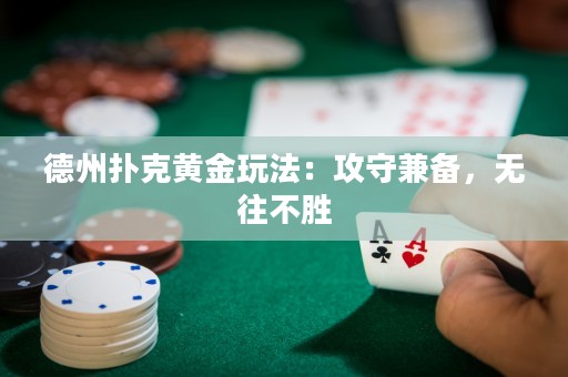德州撲克黃金玩法：攻守兼?zhèn)?，無往不勝