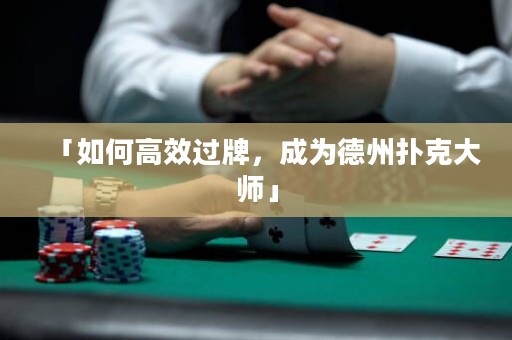 「如何高效過牌，成為德州撲克大師」