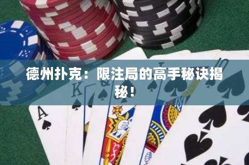德州撲克：限注局的高手秘訣揭秘！