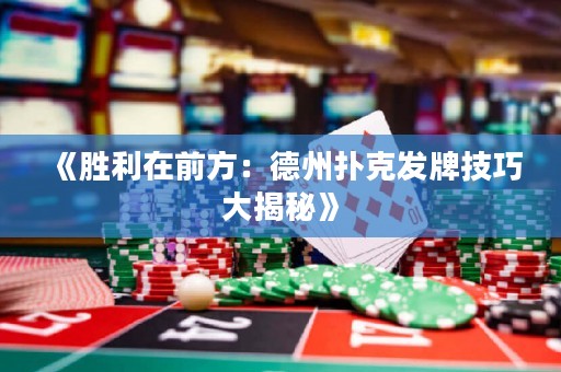 《勝利在前方：德州撲克發(fā)牌技巧大揭秘》