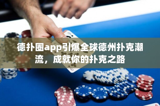 德?lián)淙pp引爆全球德州撲克潮流，成就你的撲克之路
