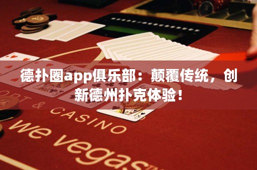 德?lián)淙pp俱樂(lè)部：顛覆傳統(tǒng)，創(chuàng)新德州撲克體驗(yàn)！
