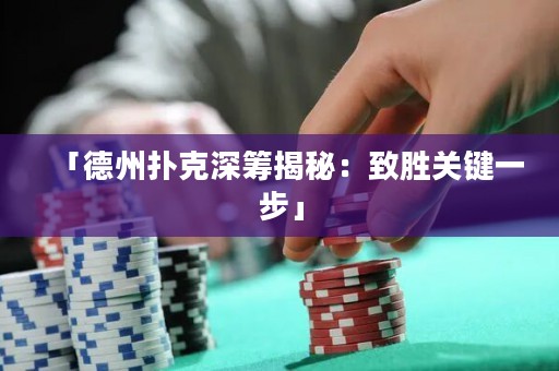 「德州撲克深籌揭秘：致勝關(guān)鍵一步」