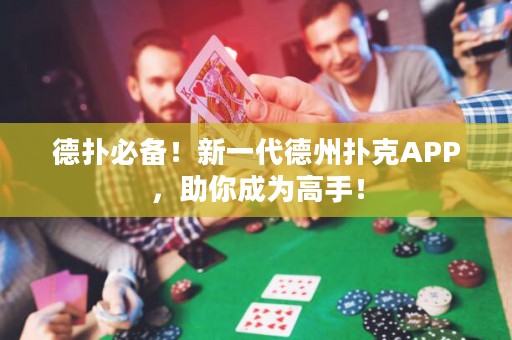 德?lián)浔貍?！新一代德州撲克APP，助你成為高手！