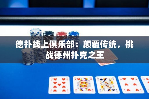 德?lián)渚€上俱樂部：顛覆傳統(tǒng)，挑戰(zhàn)德州撲克之王