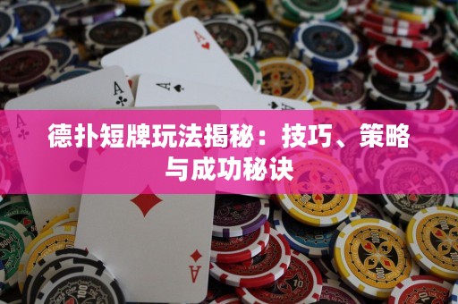 德撲短牌玩法揭秘：技巧、策略與成功秘訣