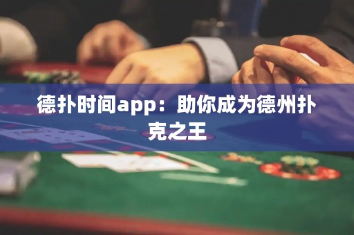 德?lián)鋾r間app：助你成為德州撲克之王