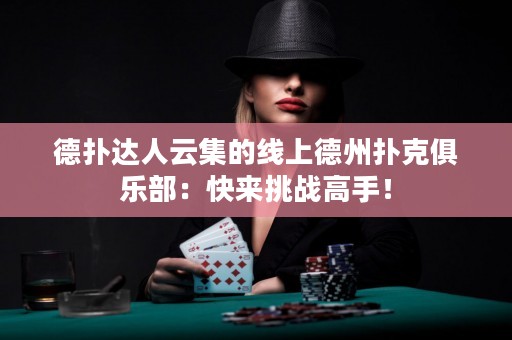 德?lián)溥_人云集的線上德州撲克俱樂部：快來挑戰(zhàn)高手！