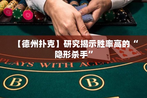 【德州撲克】研究揭示勝率高的“隱形殺手”