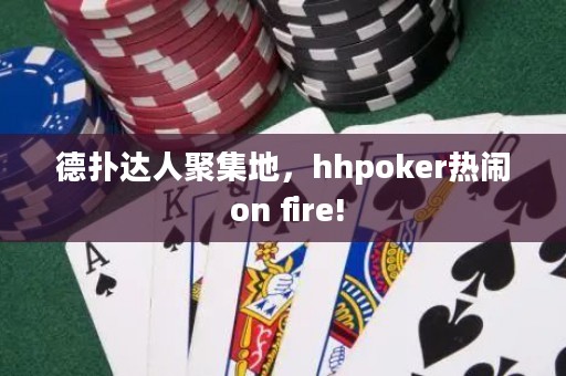 德?lián)溥_(dá)人聚集地，hhpoker熱鬧 on fire!