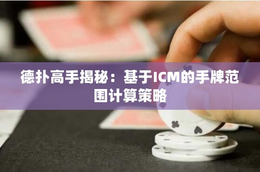 德?lián)涓呤纸颐兀夯贗CM的手牌范圍計算策略