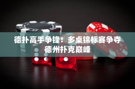 德?lián)涓呤譅庝h！多桌錦標(biāo)賽爭奪德州撲克巔峰