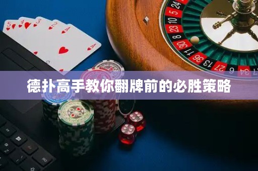 德撲高手教你翻牌前的必勝策略