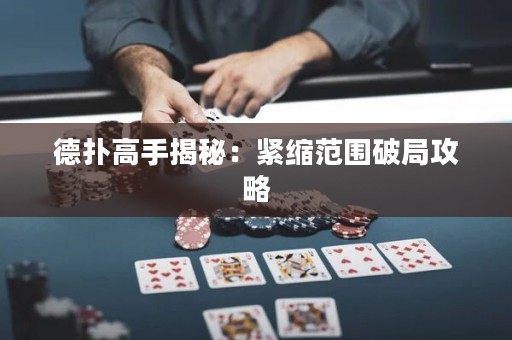 德?lián)涓呤纸颐兀壕o縮范圍破局攻略
