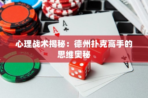 心理戰(zhàn)術(shù)揭秘：德州撲克高手的思維奧秘