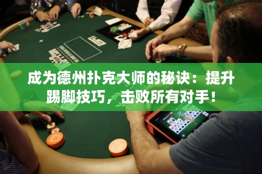 成為德州撲克大師的秘訣：提升踢腳技巧，擊敗所有對手！