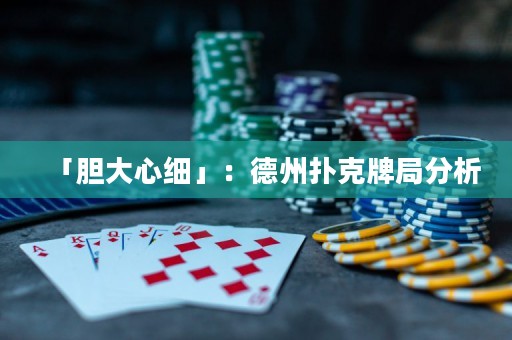 「膽大心細(xì)」：德州撲克牌局分析