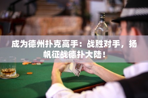 成為德州撲克高手：戰(zhàn)勝對手，揚帆征戰(zhàn)德?lián)浯箨懀? title=